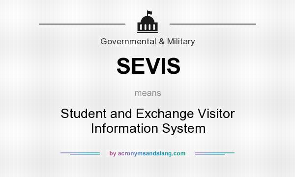 What does SEVIS mean? It stands for Student and Exchange Visitor Information System