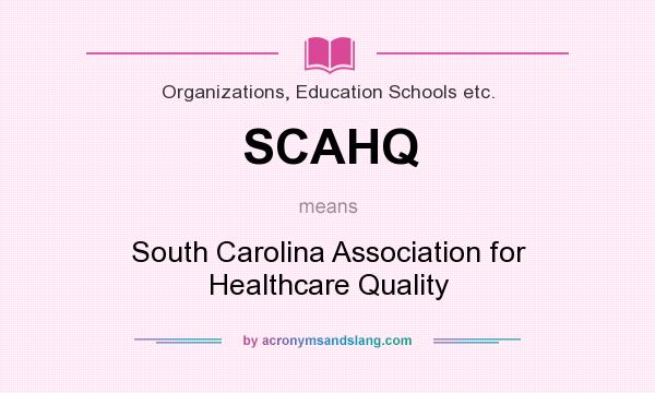 What does SCAHQ mean? It stands for South Carolina Association for Healthcare Quality