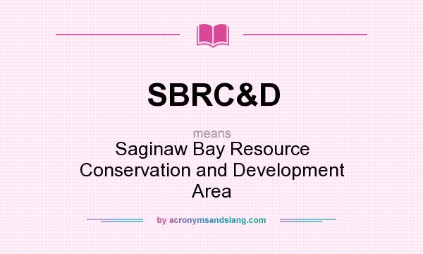 What does SBRC&D mean? It stands for Saginaw Bay Resource Conservation and Development Area