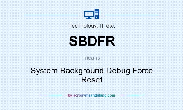 What does SBDFR mean? It stands for System Background Debug Force Reset