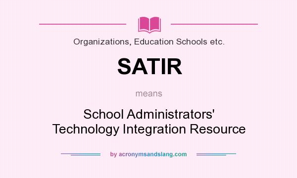 What does SATIR mean? It stands for School Administrators` Technology Integration Resource