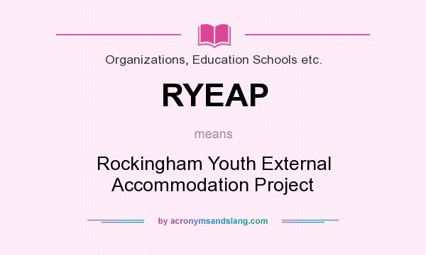 What does RYEAP mean? It stands for Rockingham Youth External Accommodation Project