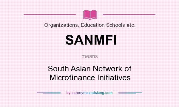 What does SANMFI mean? It stands for South Asian Network of Microfinance Initiatives