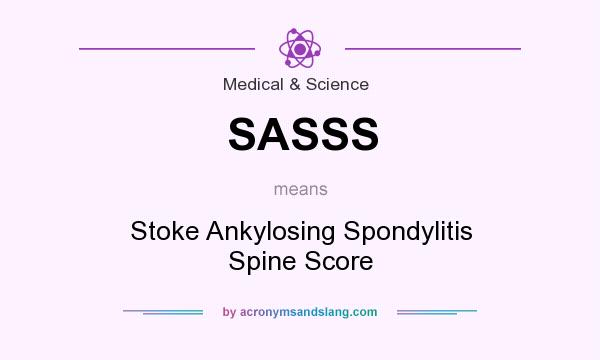 What does SASSS mean? It stands for Stoke Ankylosing Spondylitis Spine Score