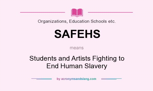 What does SAFEHS mean? It stands for Students and Artists Fighting to End Human Slavery