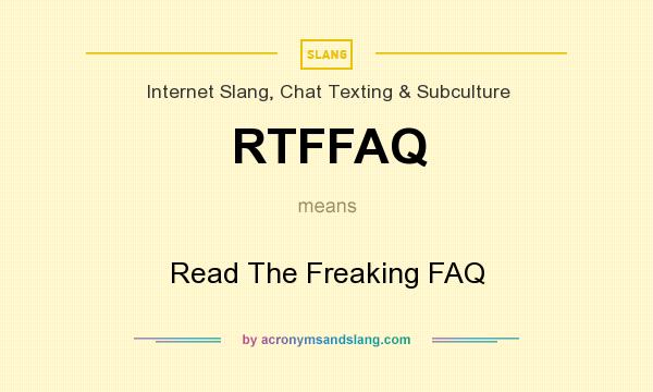 What does RTFFAQ mean? It stands for Read The Freaking FAQ