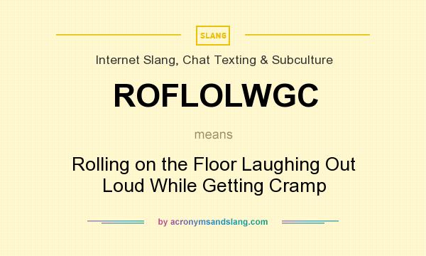 What does ROFLOLWGC mean? It stands for Rolling on the Floor Laughing Out Loud While Getting Cramp