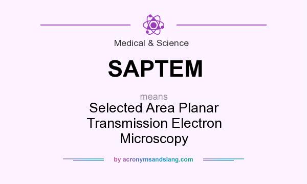 What does SAPTEM mean? It stands for Selected Area Planar Transmission Electron Microscopy