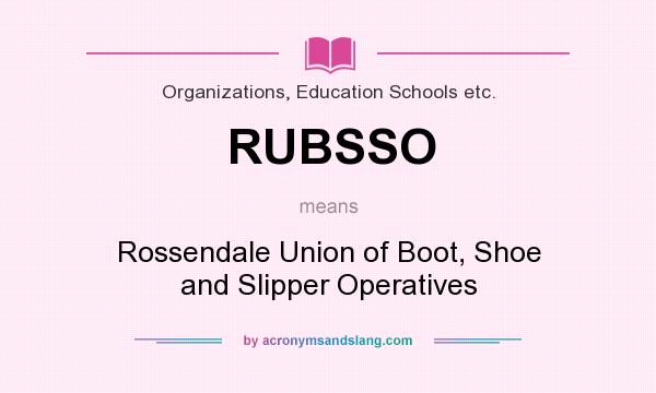 What does RUBSSO mean? It stands for Rossendale Union of Boot, Shoe and Slipper Operatives