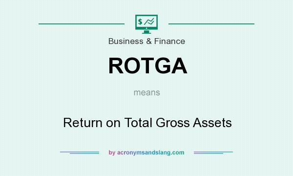 What does ROTGA mean? It stands for Return on Total Gross Assets