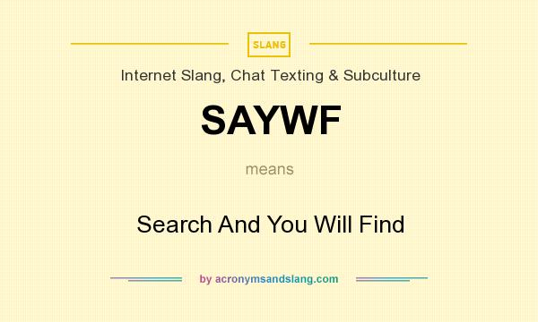 What does SAYWF mean? It stands for Search And You Will Find