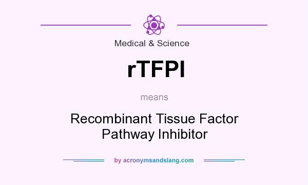 What does rTFPI mean? It stands for Recombinant Tissue Factor Pathway Inhibitor