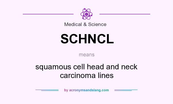 What does SCHNCL mean? It stands for squamous cell head and neck carcinoma lines