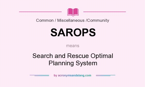 What does SAROPS mean? It stands for Search and Rescue Optimal Planning System