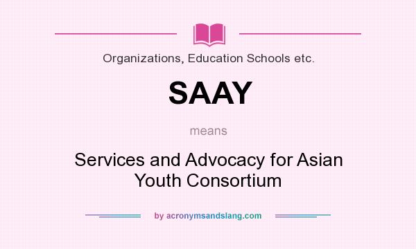 What does SAAY mean? It stands for Services and Advocacy for Asian Youth Consortium