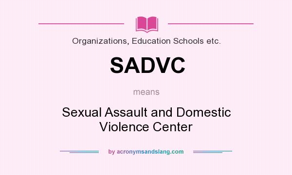 What does SADVC mean? It stands for Sexual Assault and Domestic Violence Center