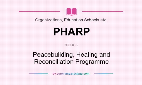What does PHARP mean? It stands for Peacebuilding, Healing and Reconciliation Programme