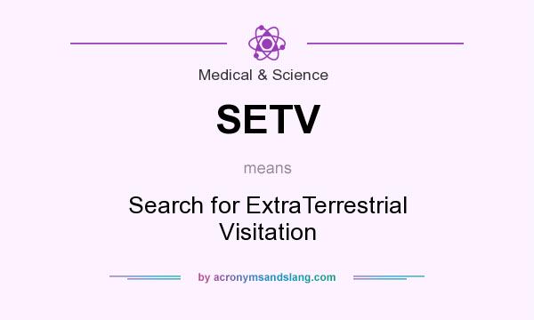 What does SETV mean? It stands for Search for ExtraTerrestrial Visitation