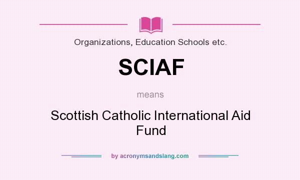 What does SCIAF mean? It stands for Scottish Catholic International Aid Fund