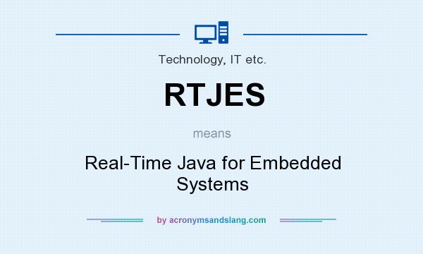 What does RTJES mean? It stands for Real-Time Java for Embedded Systems