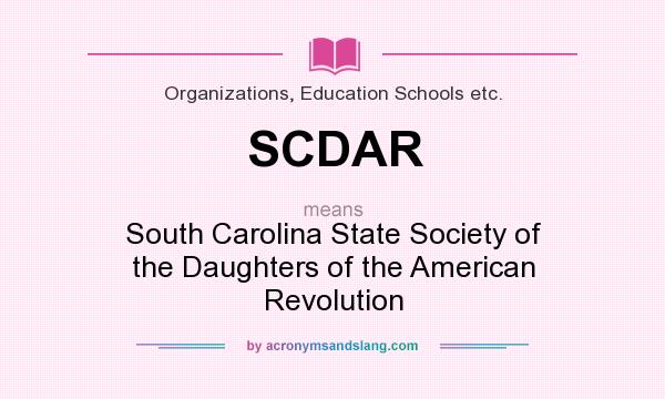What does SCDAR mean? It stands for South Carolina State Society of the Daughters of the American Revolution
