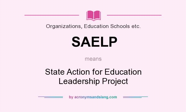 What does SAELP mean? It stands for State Action for Education Leadership Project