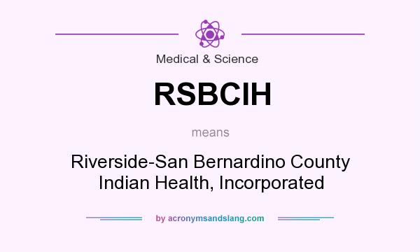 What does RSBCIH mean? It stands for Riverside-San Bernardino County Indian Health, Incorporated