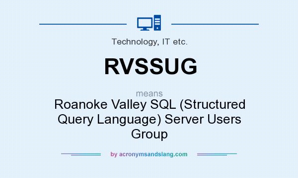 What does RVSSUG mean? It stands for Roanoke Valley SQL (Structured Query Language) Server Users Group