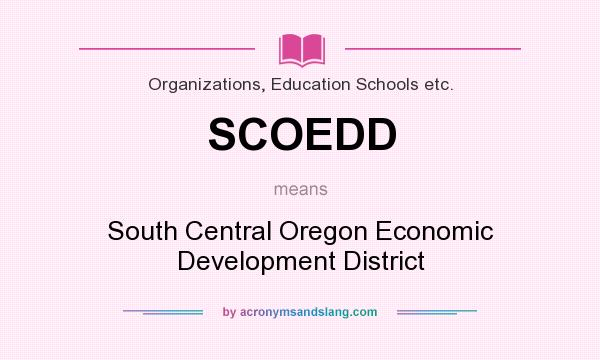 What does SCOEDD mean? It stands for South Central Oregon Economic Development District