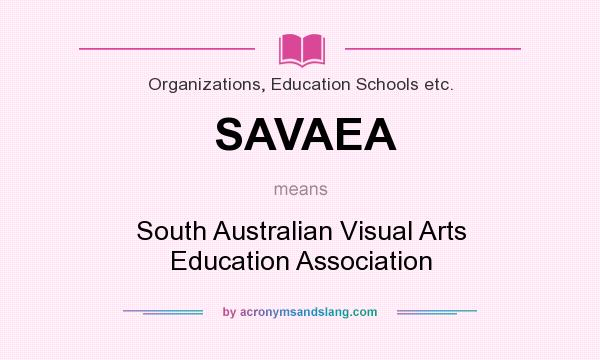 What does SAVAEA mean? It stands for South Australian Visual Arts Education Association