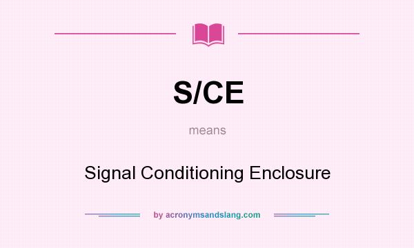 What does S/CE mean? It stands for Signal Conditioning Enclosure