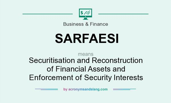 What does SARFAESI mean? It stands for Securitisation and Reconstruction of Financial Assets and Enforcement of Security Interests