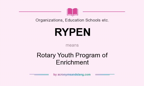 What does RYPEN mean? It stands for Rotary Youth Program of Enrichment