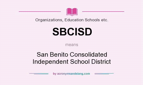 What does SBCISD mean? It stands for San Benito Consolidated Independent School District