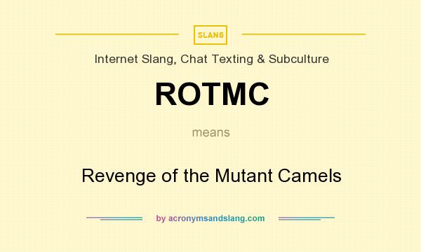 What does ROTMC mean? It stands for Revenge of the Mutant Camels