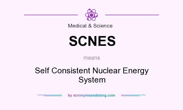 What does SCNES mean? It stands for Self Consistent Nuclear Energy System