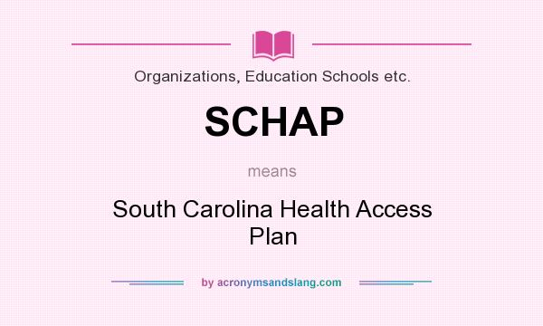 What does SCHAP mean? It stands for South Carolina Health Access Plan