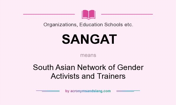 What does SANGAT mean? It stands for South Asian Network of Gender Activists and Trainers