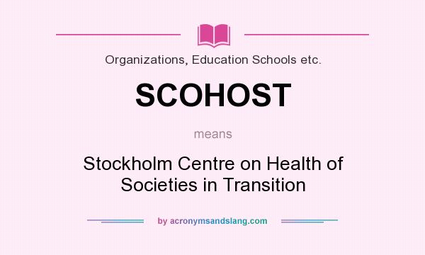 What does SCOHOST mean? It stands for Stockholm Centre on Health of Societies in Transition