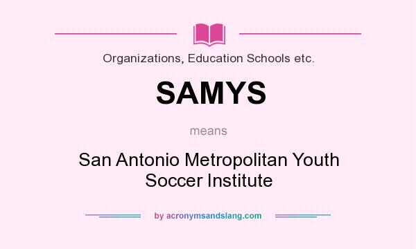 What does SAMYS mean? It stands for San Antonio Metropolitan Youth Soccer Institute