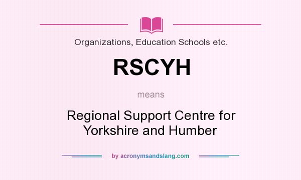 What does RSCYH mean? It stands for Regional Support Centre for Yorkshire and Humber