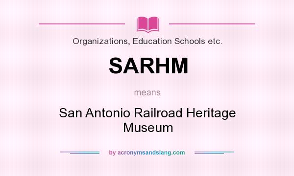 What does SARHM mean? It stands for San Antonio Railroad Heritage Museum
