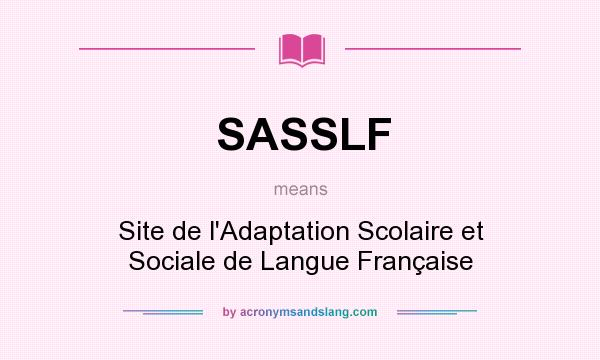 What does SASSLF mean? It stands for Site de l`Adaptation Scolaire et Sociale de Langue Française