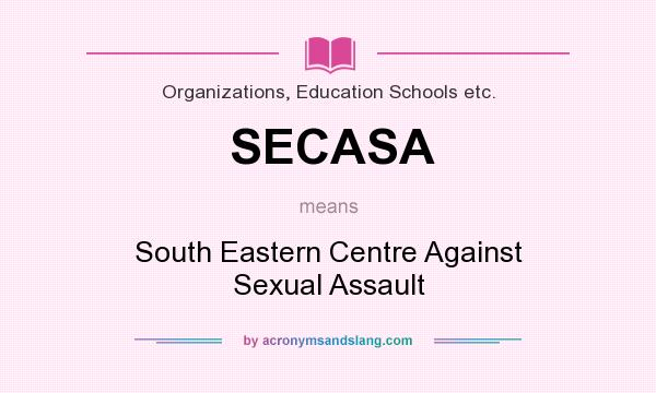 What does SECASA mean? It stands for South Eastern Centre Against Sexual Assault