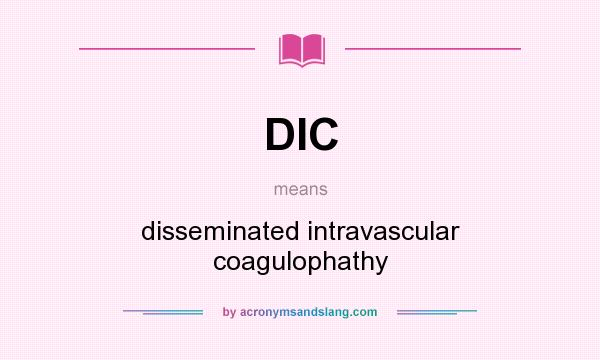 What does DIC mean? It stands for disseminated intravascular coagulophathy