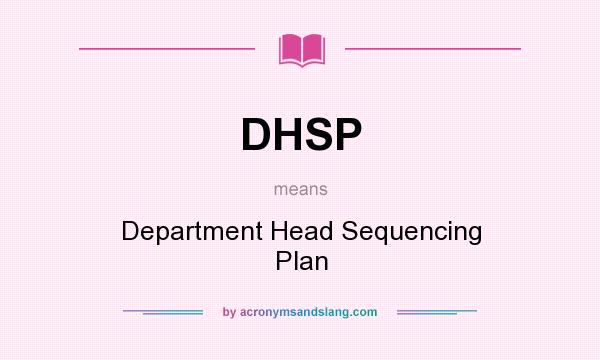 What does DHSP mean? It stands for Department Head Sequencing Plan