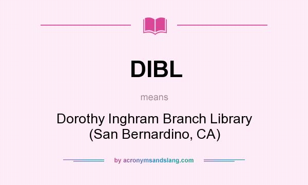 What does DIBL mean? It stands for Dorothy Inghram Branch Library (San Bernardino, CA)