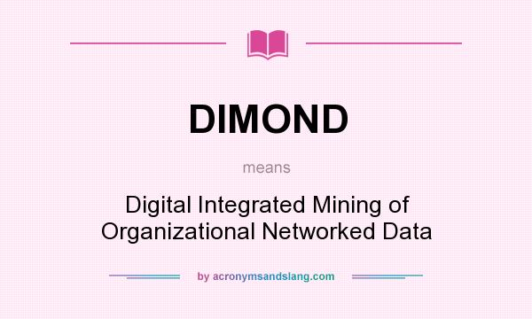 What does DIMOND mean? It stands for Digital Integrated Mining of Organizational Networked Data