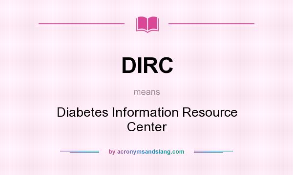 What does DIRC mean? It stands for Diabetes Information Resource Center