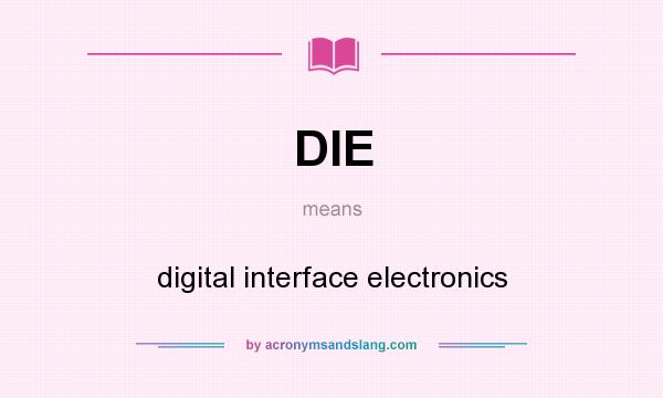 What does DIE mean? It stands for digital interface electronics